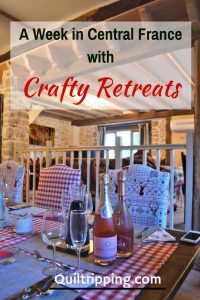 A week with Crafty Retreats in Central France is a creative and culinary delight #crftyretreats #quiltretreats #fsewingretrea
