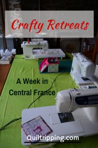 How to have a wonderful week with Crafty Retreats in Central France #crftyretreats #quiltretreats #fsewingretrea