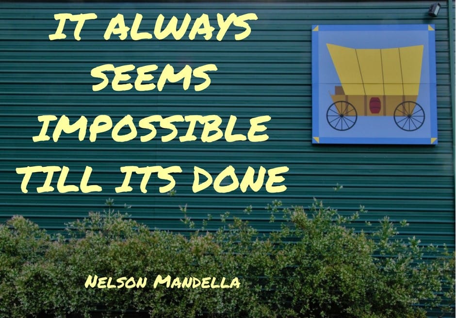 It always seems impossible till it's done-Nelson Mandella